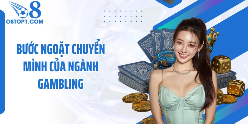 Bước ngoặt chuyển mình của ngành gambling