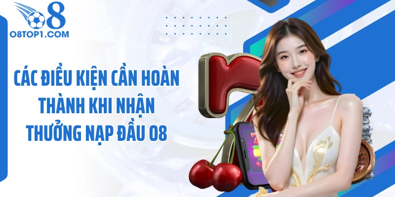 Các điều kiện cần hoàn thành khi nhận thưởng nạp đầu O8