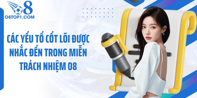 Các yếu tố cốt lõi được nhắc đến trong miễn trách nhiệm O8