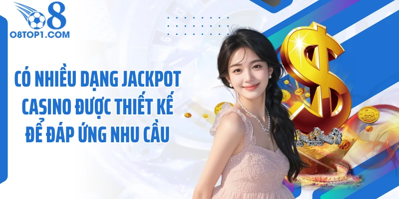 Có nhiều dạng jackpot casino được thiết kế để đáp ứng nhu cầu