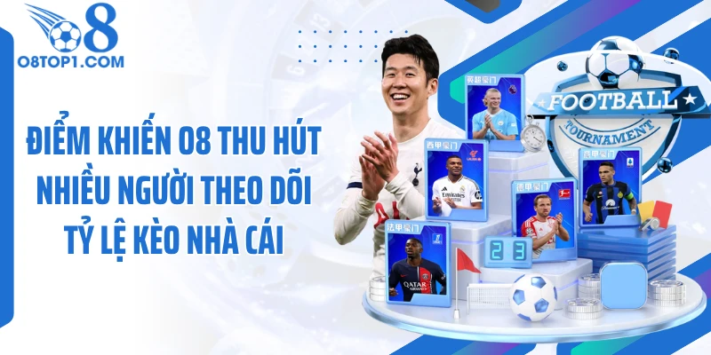 Điểm khiến O8 thu hút nhiều người theo dõi tỷ lệ kèo nhà cái