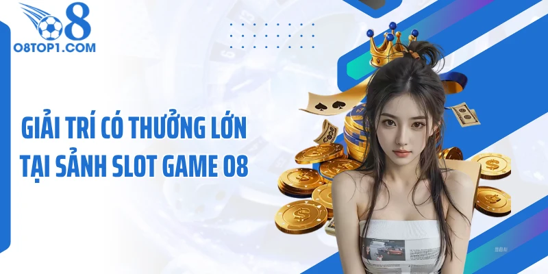 Giải trí có thưởng lớn tại sảnh slot game O8