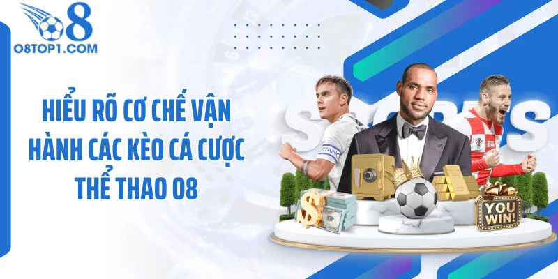 Hiểu rõ cơ chế vận hành các kèo cá cược thể thao O8