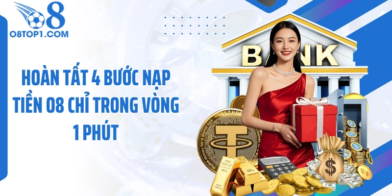 Hoàn tất 4 bước nạp tiền O8 chỉ trong vòng 1 phút