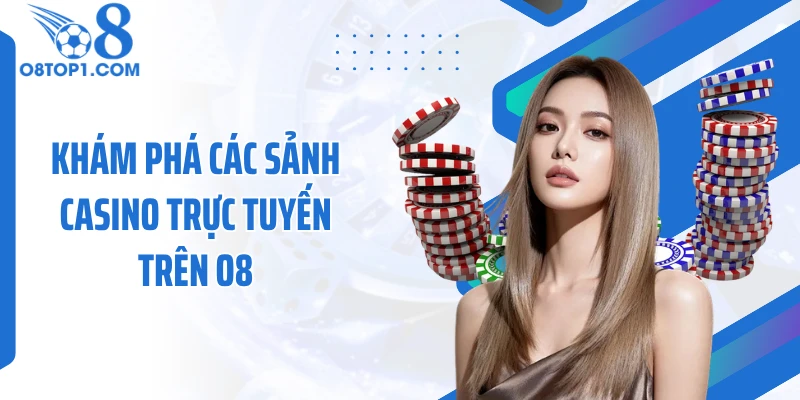Khám phá các sảnh casino trực tuyến trên O8