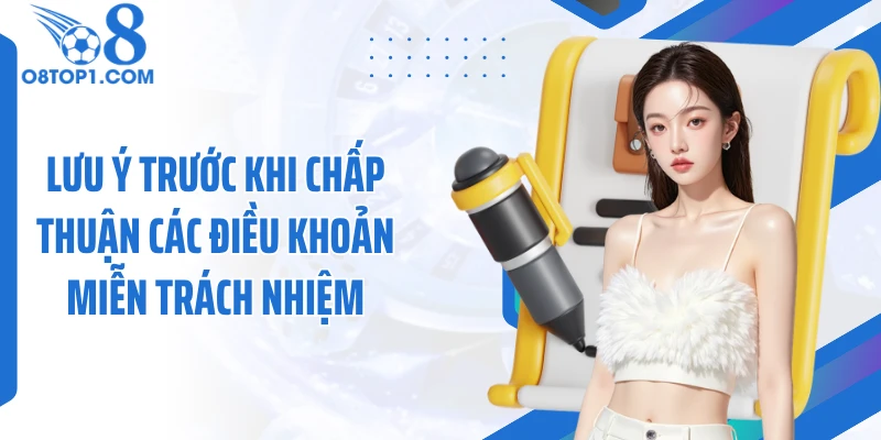 Lưu ý trước khi chấp thuận các điều khoản miễn trách nhiệm