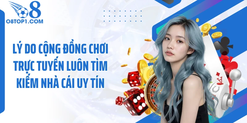 Lý do cộng đồng chơi trực tuyến luôn tìm kiếm nhà cái uy tín