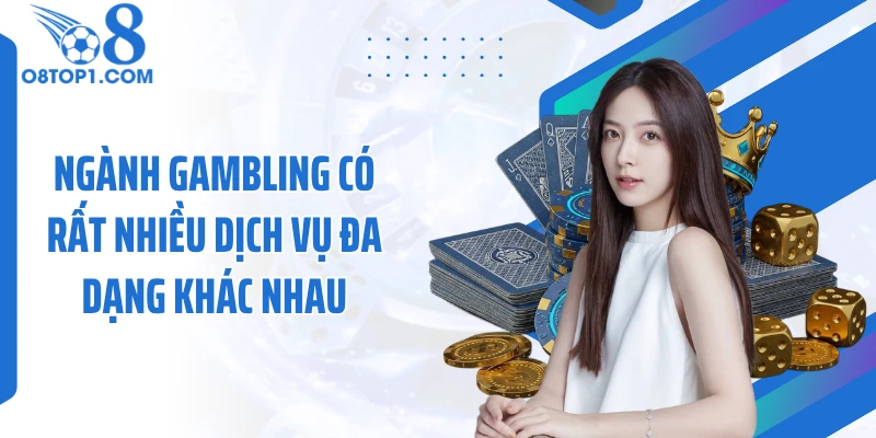 Ngành gambling có rất nhiều dịch vụ đa dạng khác nhau