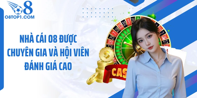 Nhà cái O8 được chuyên gia và hội viên đánh giá cao