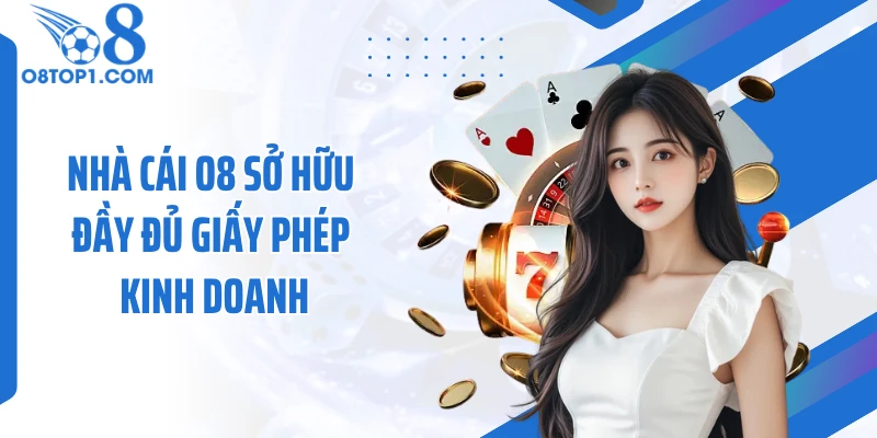 Nhà cái O8 sở hữu đầy đủ giấy phép kinh doanh