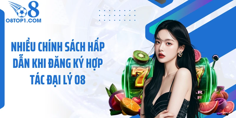 Nhiều chính sách hấp dẫn khi đăng ký hợp tác đại lý O8