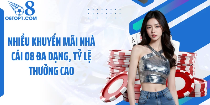 Nhiều khuyến mãi nhà cái O8 đa dạng, tỷ lệ thưởng cao