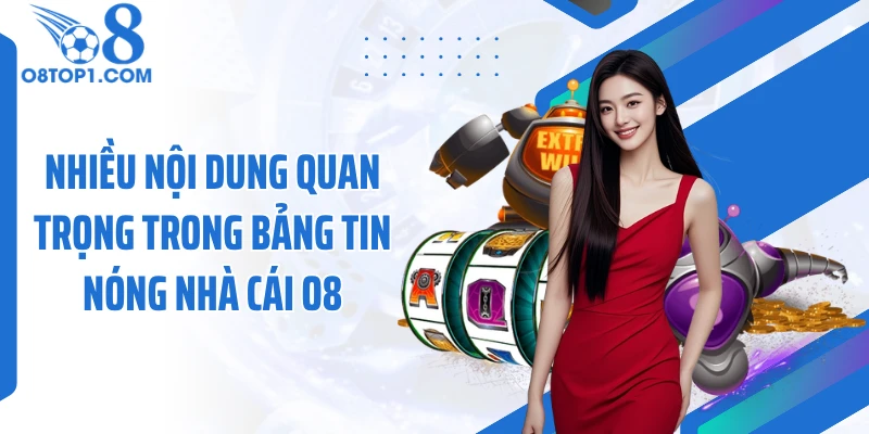 Nhiều nội dung quan trọng trong bảng tin nóng nhà cái O8