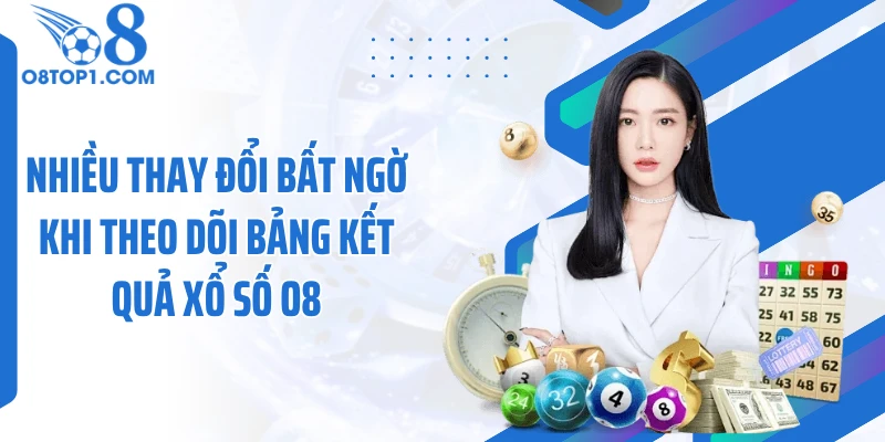 Nhiều thay đổi bất ngờ khi theo dõi bảng kết quả xổ số O8