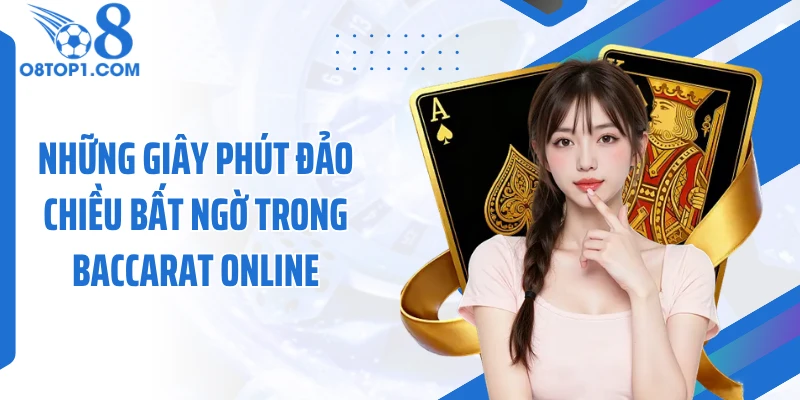 Những giây phút đảo chiều bất ngờ trong baccarat online