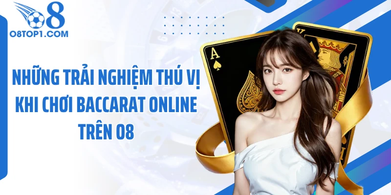 Những trải nghiệm thú vị khi chơi baccarat online trên O8