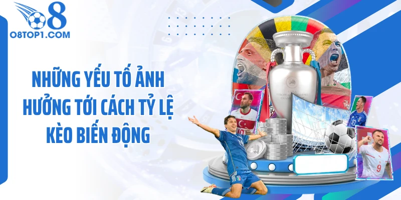 Những yếu tố ảnh hưởng tới cách tỷ lệ kèo biến động