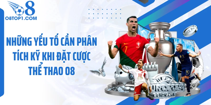 Những yếu tố cần phân tích kỹ khi đặt cược thể thao O8