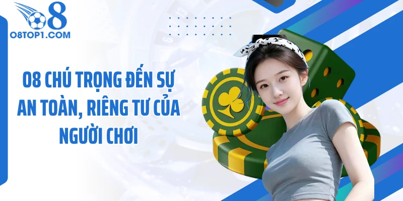 O8 chú trọng đến sự an toàn, riêng tư của người chơi