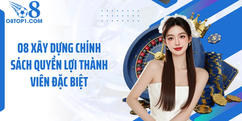 O8 xây dựng chính sách quyền lợi thành viên đặc biệt