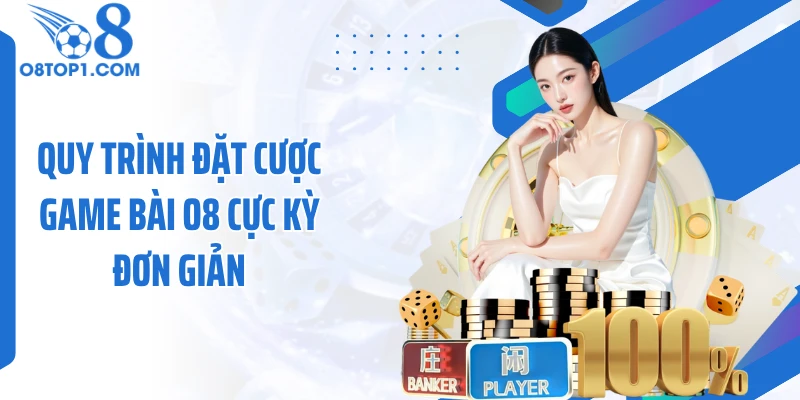 Quy trình đặt cược game bài O8 cực kỳ đơn giản