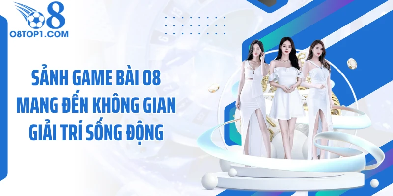 Sảnh game bài O8 mang đến không gian giải trí sống động