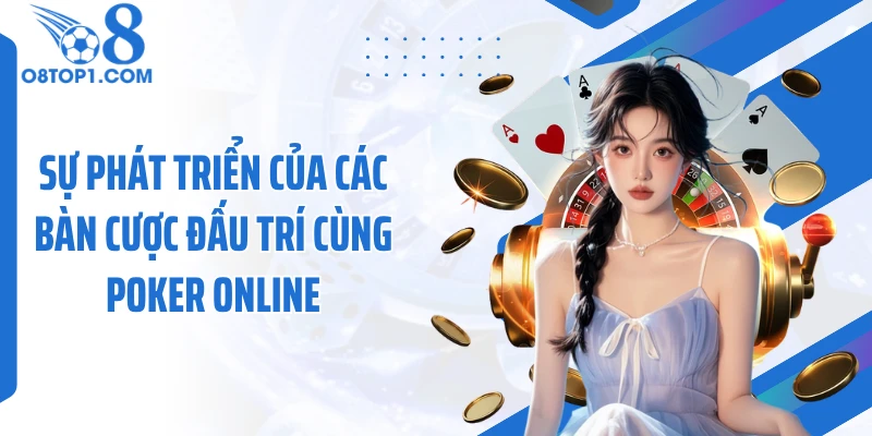 Sự phát triển của các bàn cược đấu trí cùng poker online