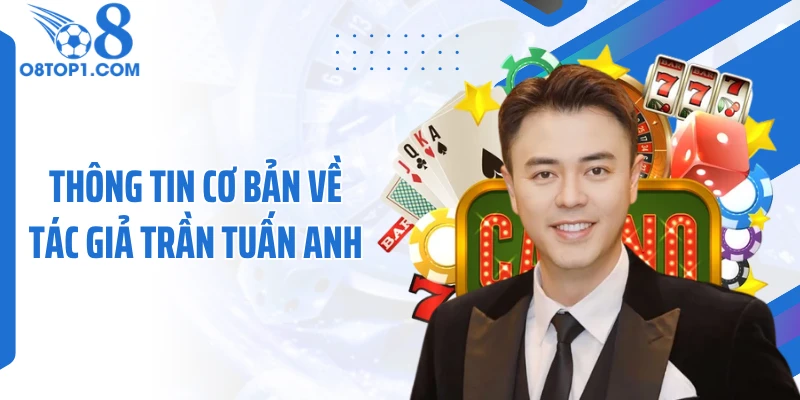 Thông tin cơ bản về tác giả Trần Tuấn Anh
