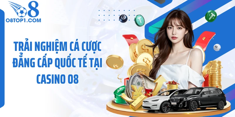Trải nghiệm cá cược đẳng cấp quốc tế tại casino O8