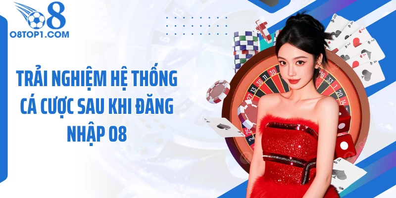 Trải nghiệm hệ thống cá cược sau khi đăng nhập O8