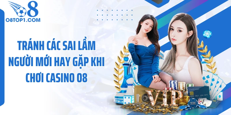 Tránh các sai lầm người mới hay gặp khi chơi casino O8