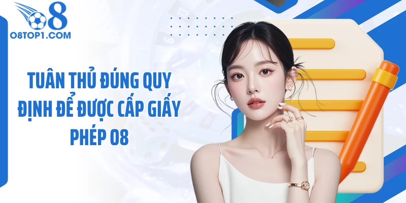 Tuân thủ đúng quy định để được cấp giấy phép O8
