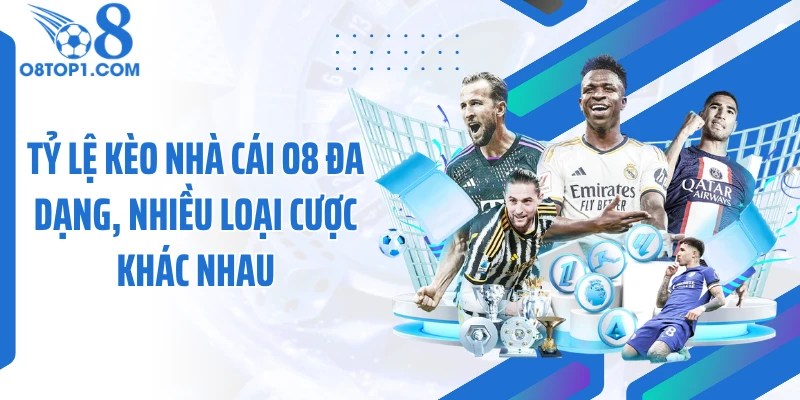 Tỷ lệ kèo nhà cái O8 đa dạng, nhiều loại cược khác nhau