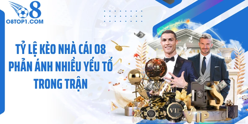 Tỷ lệ kèo nhà cái O8 phản ánh nhiều yếu tố trong trận