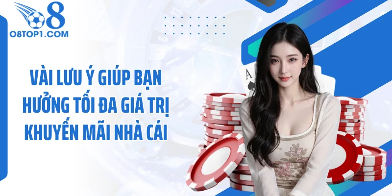Vài lưu ý giúp bạn hưởng tối đa giá trị khuyến mãi nhà cái