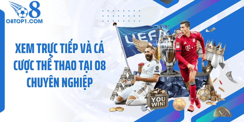 Xem trực tiếp và cá cược thể thao tại O8 chuyên nghiệp